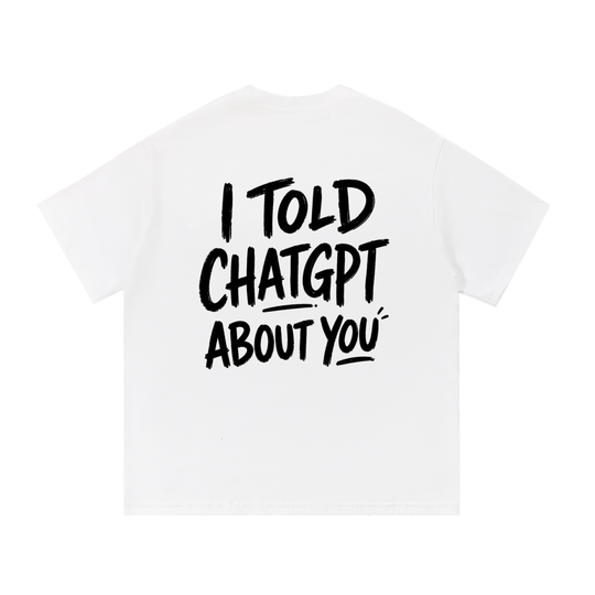 I told ChatGPT Tee